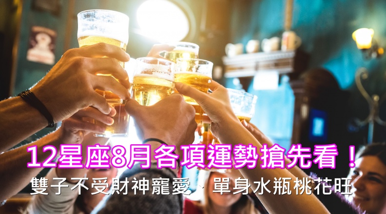 12星座8月各項運勢搶先看！雙子不受財神寵愛、單身水瓶桃花旺