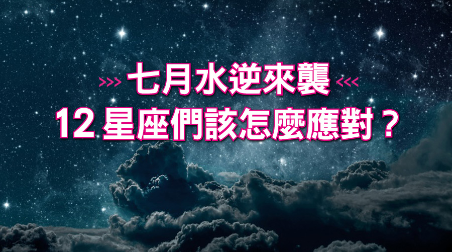 七月水逆來襲！獅子會跟人吵架、金牛會忙翻天，12星座們該怎麼應對？