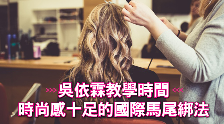 吳依霖教學時間：時尚感十足的國際馬尾綁法