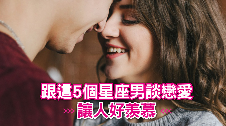 跟這5個星座男談戀愛讓人好羨慕:獅子鐵漢柔情、魔羯不捨自己女人吃苦