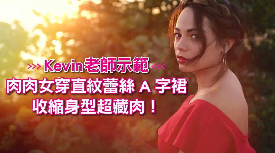 Kevin老師示範:肉肉女穿直紋蕾絲A字裙,收縮身型超藏肉!