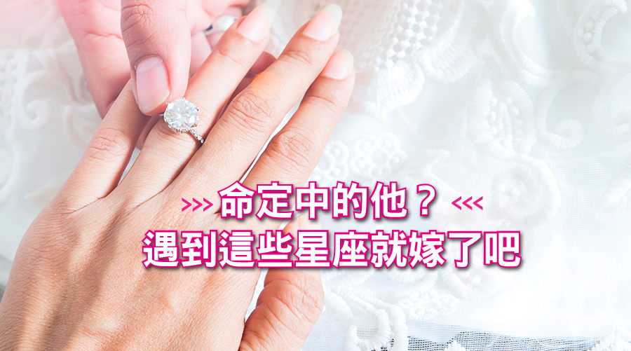 命定中的他？遇到這些星座就嫁了吧！