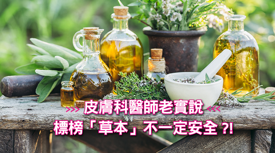 皮膚科醫師老實說，標榜「草本」不一定安全?!